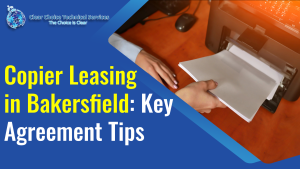 Read more about the article Copier Leasing in Bakersfield: Key Agreement Tips